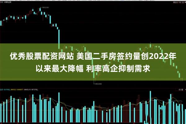 优秀股票配资网站 美国二手房签约量创2022年以来最大降幅 利率高企抑制需求