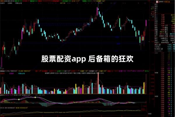 股票配资app 后备箱的狂欢